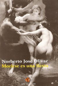 &ldquo;Morirse es una fiesta&rdquo;, de Norberto Jos&eacute; Olivar