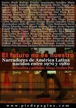 &ldquo;El futuro no es nuestro: escritores de la Am&eacute;rica Hispana 1970-1980&rdquo;, antolog&iacute;a coordinada por Diego Trelles Paz