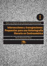 Primer tomo de la colecci&oacute;n &ldquo;Intersecciones y transgresiones. Propuestas para una historiograf&iacute;a literaria en Centroam&eacute;rica&rdquo;, coordinada por Werner Mackenbach