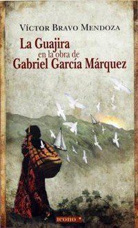 &ldquo;La Guajira en la obra de Gabriel Garc&iacute;a M&aacute;rquez&rdquo;, de V&iacute;ctor Bravo Mendoza
