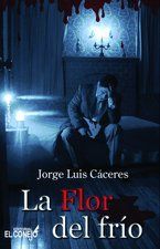 &ldquo;La flor del fr&iacute;o&rdquo;, de Jorge Luis C&aacute;ceres