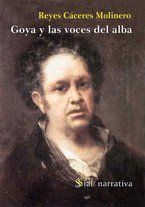 &ldquo;Goya y las voces del alba&rdquo;, de Reyes C&aacute;ceres Molinero