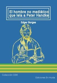 &ldquo;El hombre no medi&aacute;tico que le&iacute;a a Peter Handke&rdquo;, de Edgar Borges