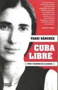 &ldquo;Cuba libre. Vivir y escribir en La Habana&rdquo;, de Yoani S&aacute;nchez