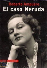 &ldquo;El caso Neruda&rdquo;, de Roberto Ampuero