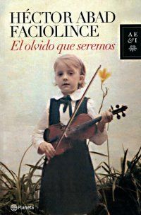 &ldquo;El olvido que seremos&rdquo;, de H&eacute;ctor Abad Faciolince