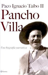 &ldquo;Pancho Villa, una biograf&iacute;a narrativa&rdquo;, de Paco Ignacio Taibo II