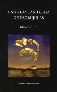 &ldquo;Una vida tan llena de esdr&uacute;julas&rdquo;, de Idalia Sautto