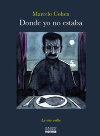 &ldquo;Donde yo no estaba&rdquo;, de Marcelo Cohen