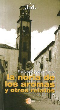 &ldquo;La noria de los aromas y otros relatos&rdquo;, de Francisco Su&aacute;rez Tr&eacute;nor
