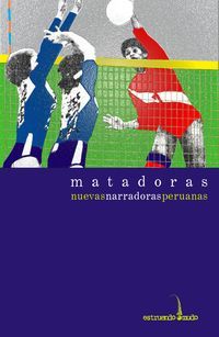 &ldquo;Matadoras: nuevas narradoras peruanas&rdquo;, antolog&iacute;a coordinada por &Aacute;lvaro Lasso