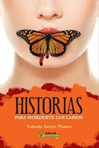 &ldquo;Historias para morderte los labios&rdquo;, de Yolanda Arroyo Pizarro