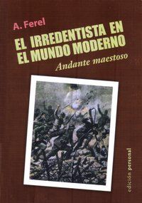 &ldquo;El Irredentista en el mundo moderno. Andante maestoso&rdquo;, de A. Ferel