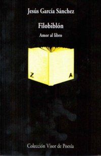 &ldquo;Filobibl&oacute;n. Amor al libro&rdquo;, antolog&iacute;a de poes&iacute;a en homenaje al libro, por Jes&uacute;s Garc&iacute;a S&aacute;nchez (Chus Visor)