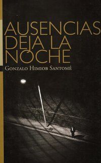 &ldquo;Ausencias deja la noche&rdquo;, de Gonzalo Himiob Santom&eacute;