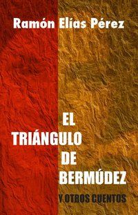 &ldquo;El tri&aacute;ngulo de Berm&uacute;dez y otros cuentos&rdquo;, de Ram&oacute;n El&iacute;as P&eacute;rez