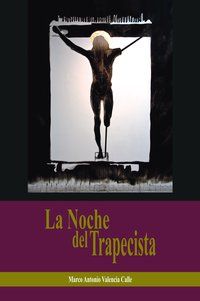 &ldquo;La noche del trapecista&rdquo;, de Marco Antonio Valencia Calle
