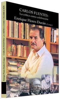 &ldquo;Carlos Fuentes: La cr&iacute;tica como celebraci&oacute;n&rdquo;, compilado por Enrique Flores Dur&aacute;n