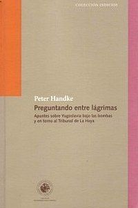 “Preguntando entre lágrimas: apuntes sobre Yugoslavia bajo las bombas y en torno al Tribunal de La Haya”, de Peter Handke