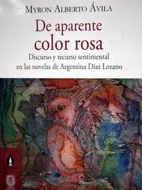 &ldquo;De aparente color rosa. Discurso sentimental en las novelas de Argentina D&iacute;az Lozano&rdquo;, de Myron Alberto &Aacute;vila