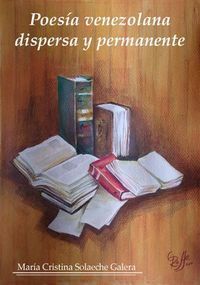 &ldquo;Poes&iacute;a venezolana dispersa y permanente&rdquo;, de Mar&iacute;a Cristina Solaeche
