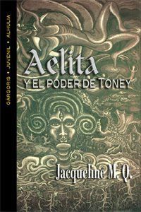 &ldquo;Aelita y el poder de Toney&rdquo;, de Jacqueline M. Q.