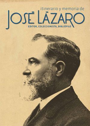 Exposici&oacute;n &ldquo;Itinerario y memoria de Jos&eacute; L&aacute;zaro. Editor, coleccionista, bibli&oacute;filo&rdquo;