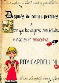 &ldquo;Despu&eacute;s de comer perdices o por qu&eacute; las mujeres son boludas e insisten en enamorarse&rdquo;, de Rita Gardellini