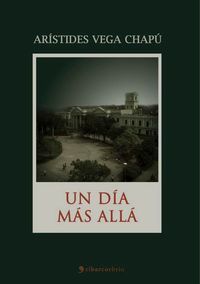 &ldquo;Un d&iacute;a m&aacute;s all&aacute;&rdquo;, de Ar&iacute;stides Vega Chap&uacute;
