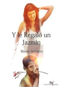 &ldquo;Y le regal&oacute; un jazm&iacute;n&rdquo;, de Blanca del Cerro