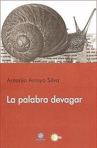 &ldquo;La palabra devagar&rdquo;, de Antonio Arroyo Silva