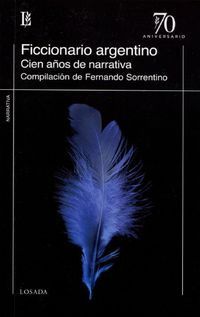 &ldquo;Ficcionario argentino (1840-1940): cien a&ntilde;os de narrativa, de Esteban Echeverr&iacute;a a Roberto Arlt&rdquo;, de Fernando Sorrentino