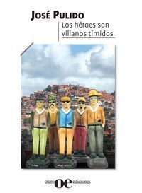 &ldquo;Los h&eacute;roes son villanos t&iacute;midos&rdquo;, de Jos&eacute; Pulido
