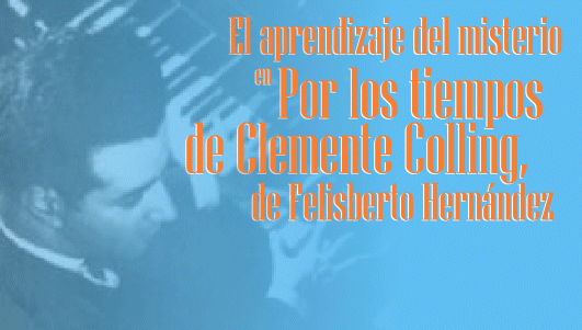El aprendizaje del misterio en �Por los tiempos de Clemente Colling�, de Felisberto Hern�ndez