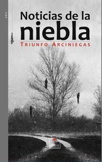 &ldquo;Noticias de la niebla&rdquo;, de Triunfo Arciniegas